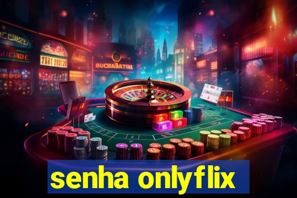 senha onlyflix